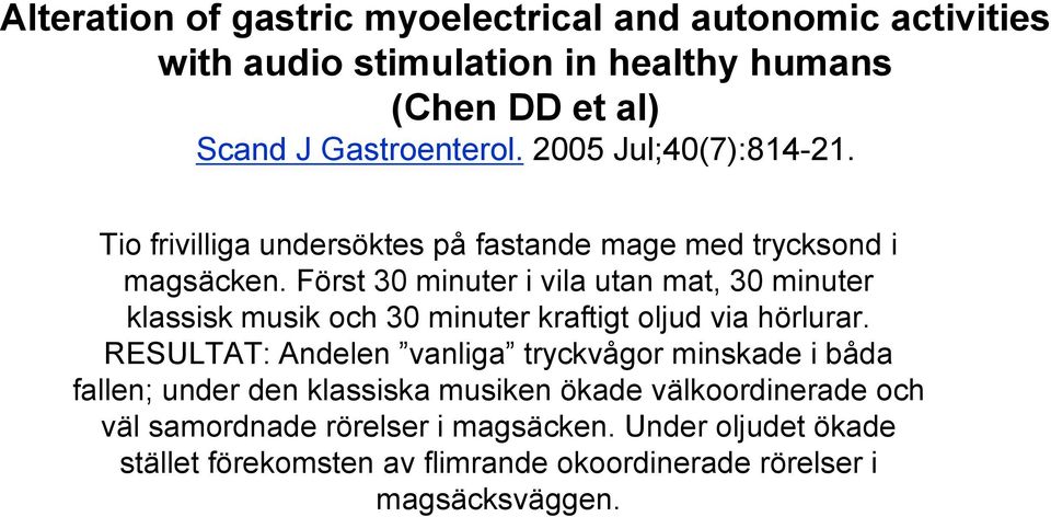 Först 30 minuter i vila utan mat, 30 minuter klassisk musik och 30 minuter kraftigt oljud via hörlurar.