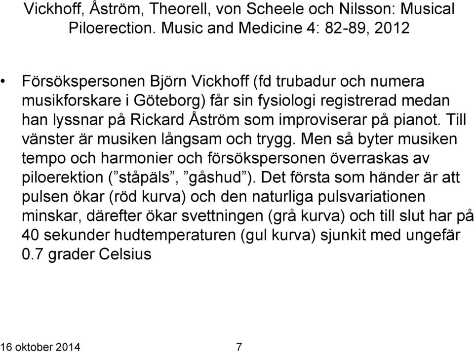 Rickard Åström som improviserar på pianot. Till vänster är musiken långsam och trygg.