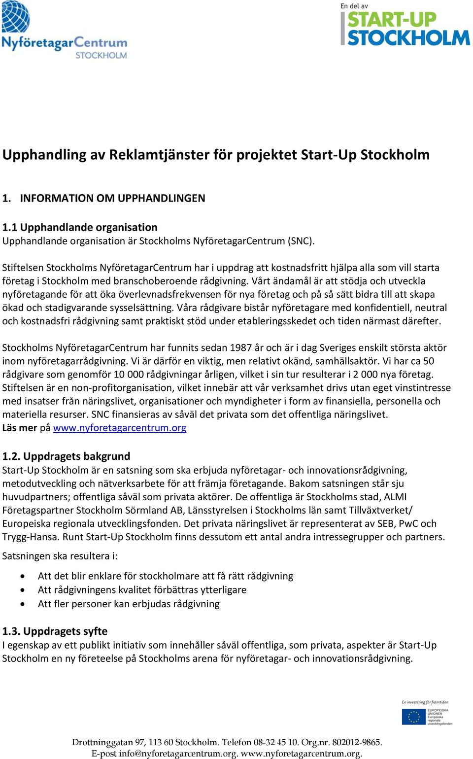 Vårt ändamål är att stödja och utveckla nyföretagande för att öka överlevnadsfrekvensen för nya företag och på så sätt bidra till att skapa ökad och stadigvarande sysselsättning.