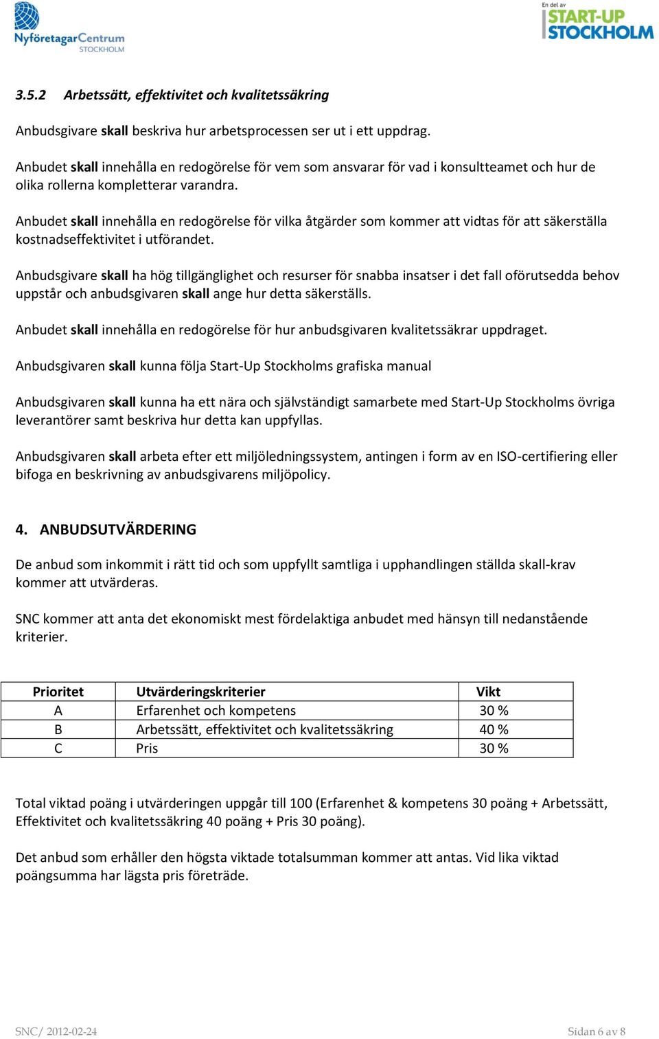 Anbudet skall innehålla en redogörelse för vilka åtgärder som kommer att vidtas för att säkerställa kostnadseffektivitet i utförandet.