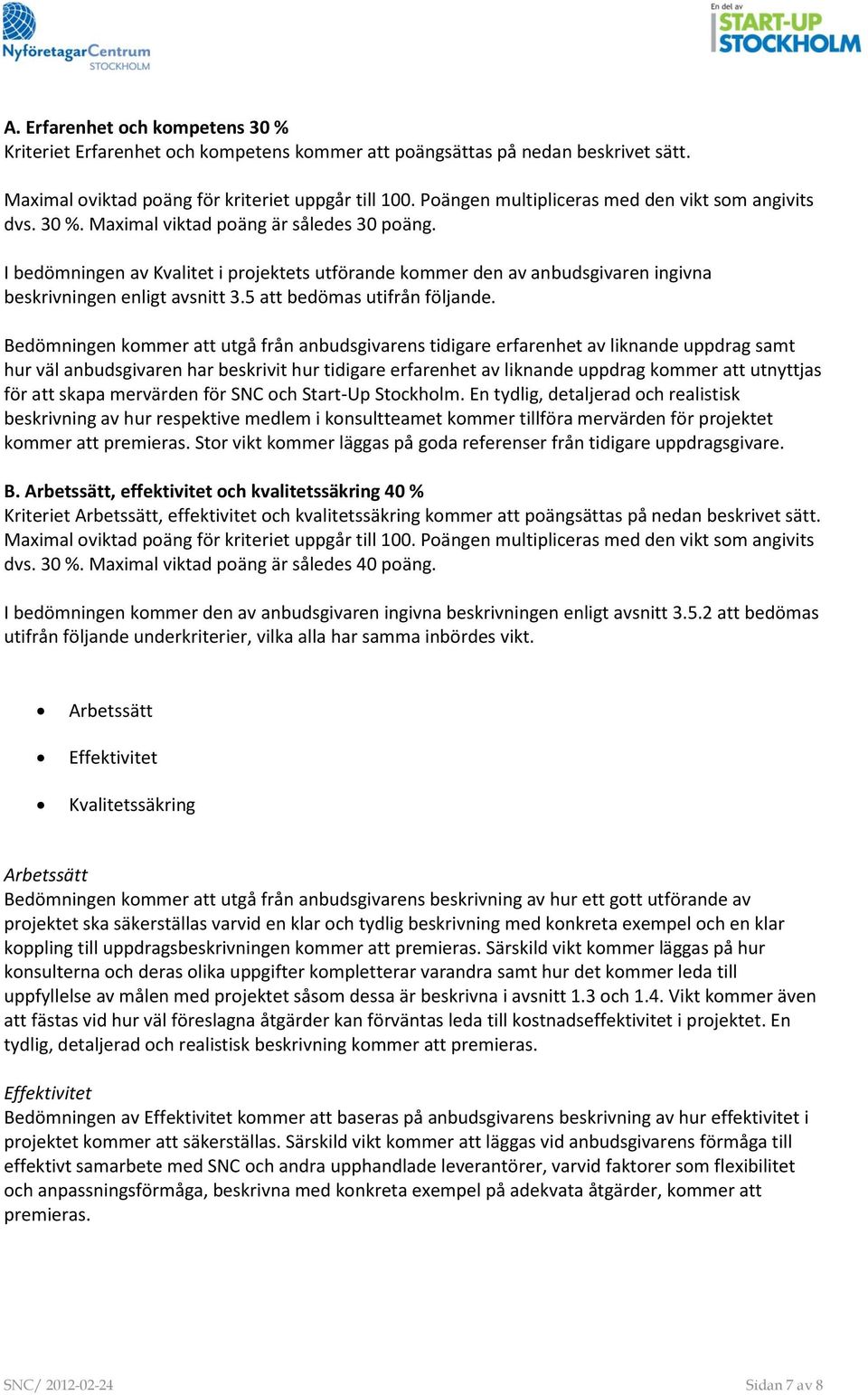 I bedömningen av Kvalitet i projektets utförande kommer den av anbudsgivaren ingivna beskrivningen enligt avsnitt 3.5 att bedömas utifrån följande.