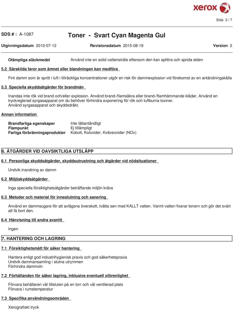 3 Speciella skyddsåtgärder för brandmän Inandas inte rök vid brand och/eller explosion. Använd brand-/flamsäkra eller brand-/flamhämmande kläder.