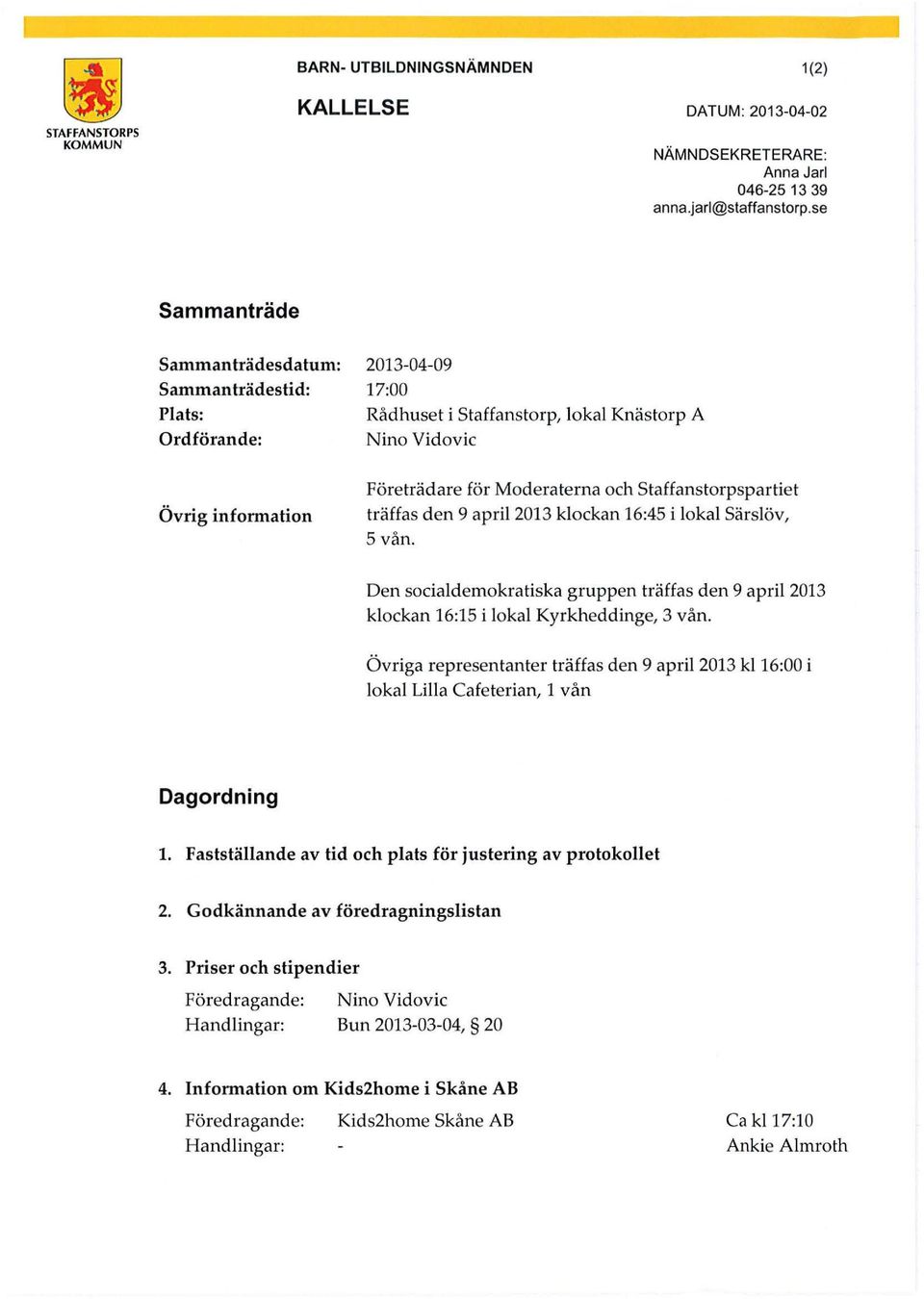 Staffanstorpspartiet träffas den 9 april 2013 klockan 16:45 i lokal Särslöv, 5vån. Den socialdemokratiska gruppen träffas den 9 april 2013 klockan 16:15 i lokal Kyrkheddinge, 3 vån.