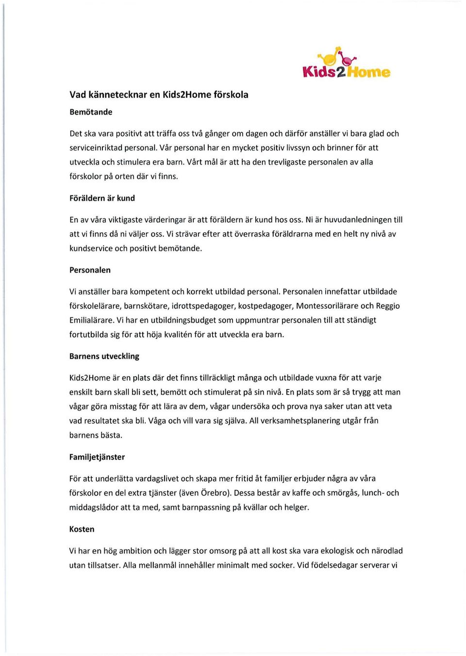 Föräldern är kund En av våra viktigaste värderingar är att föräldern är kund hos oss. Ni är huvudanledningen t ill att vi finns då ni väljer oss.