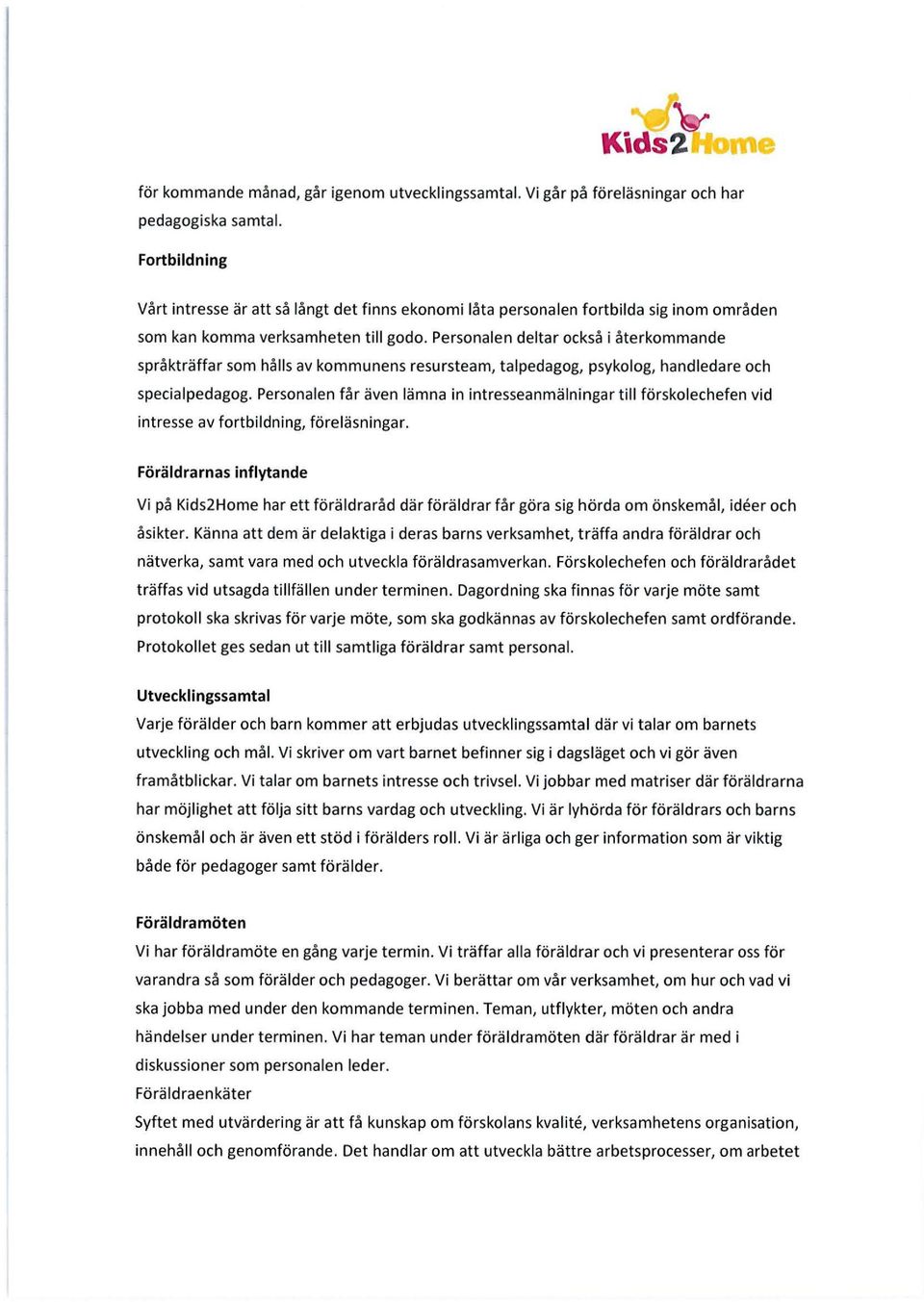 Personalen deltar också i återkommande språkträffar som hålls av kommunens resursteam, talpedagog, psykolog, handledare och specialpedagog.