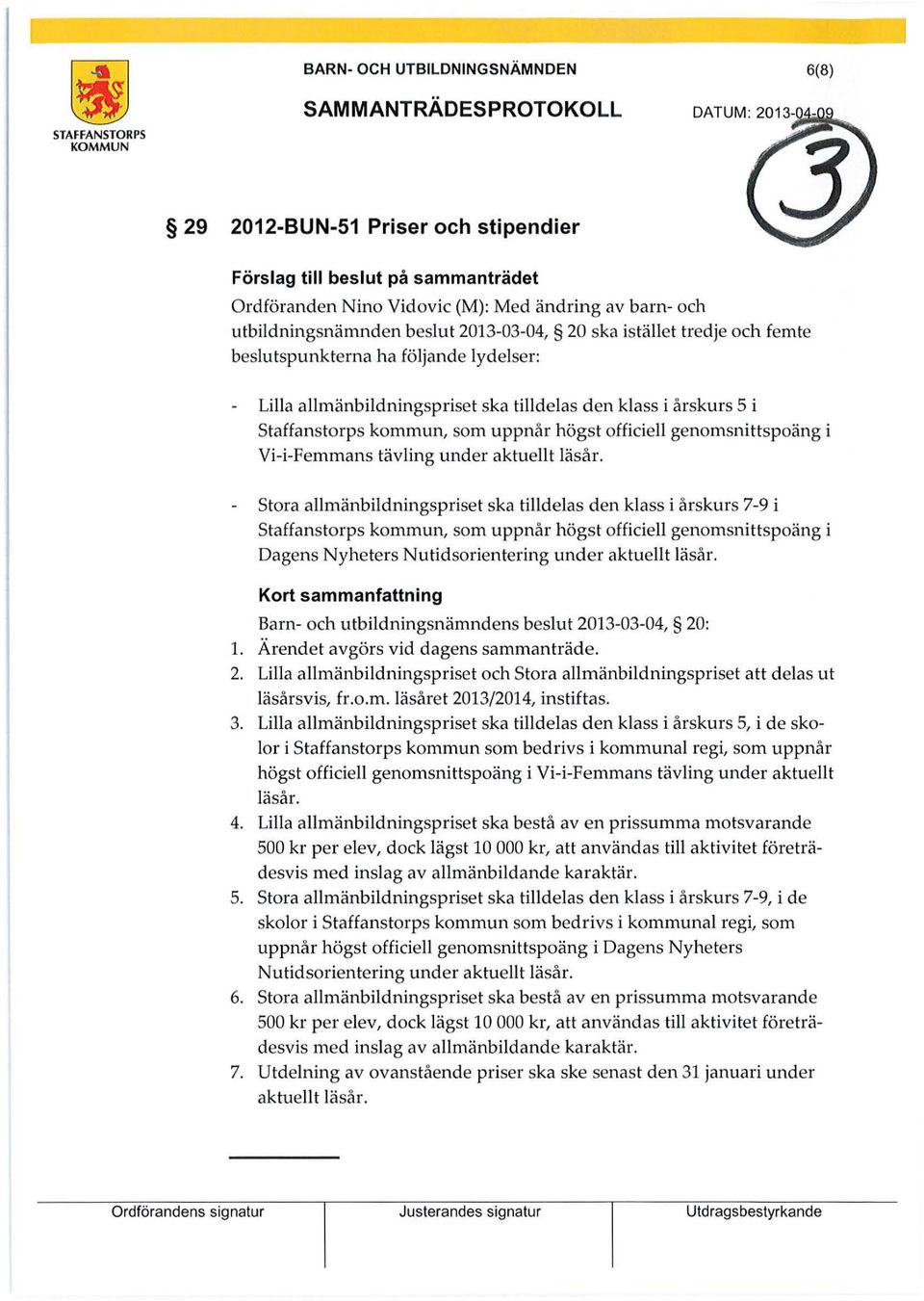 kommun, som uppnår högst officiell genomsnittspoäng i Vi-i-Femmans tävling under aktuellt läsår.