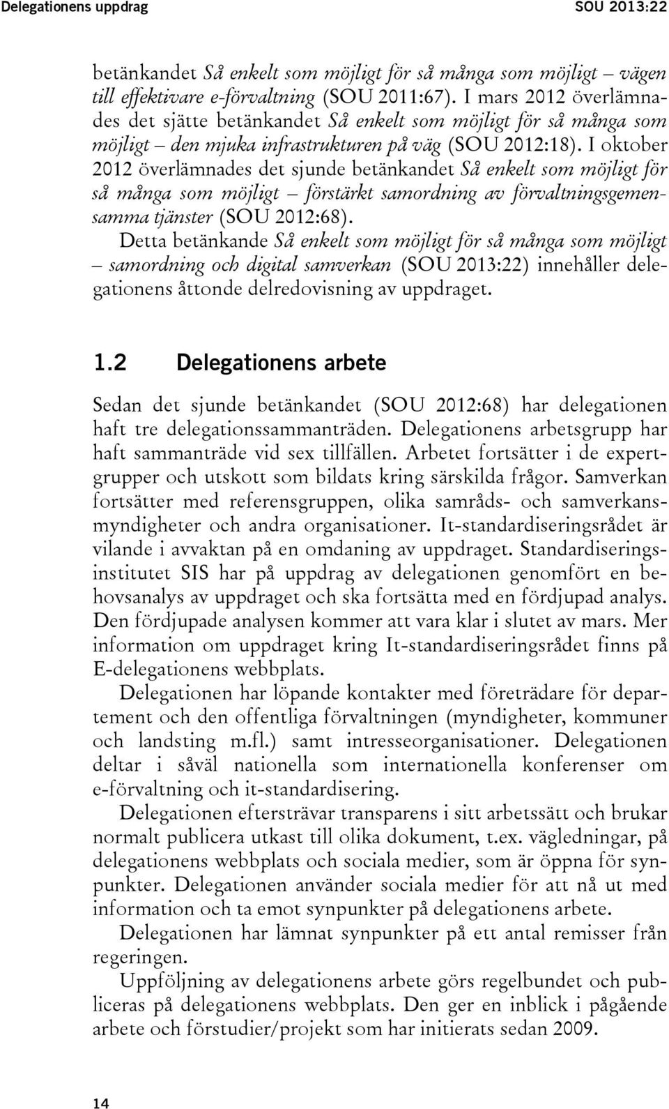 I oktober 2012 överlämnades det sjunde betänkandet Så enkelt som möjligt för så många som möjligt förstärkt samordning av förvaltningsgemensamma tjänster (SOU 2012:68).