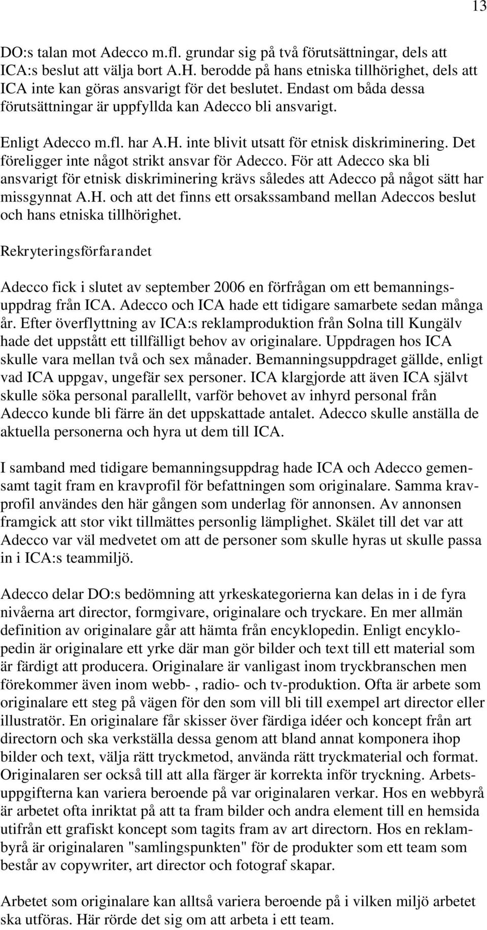 inte blivit utsatt för etnisk diskriminering. Det föreligger inte något strikt ansvar för Adecco.