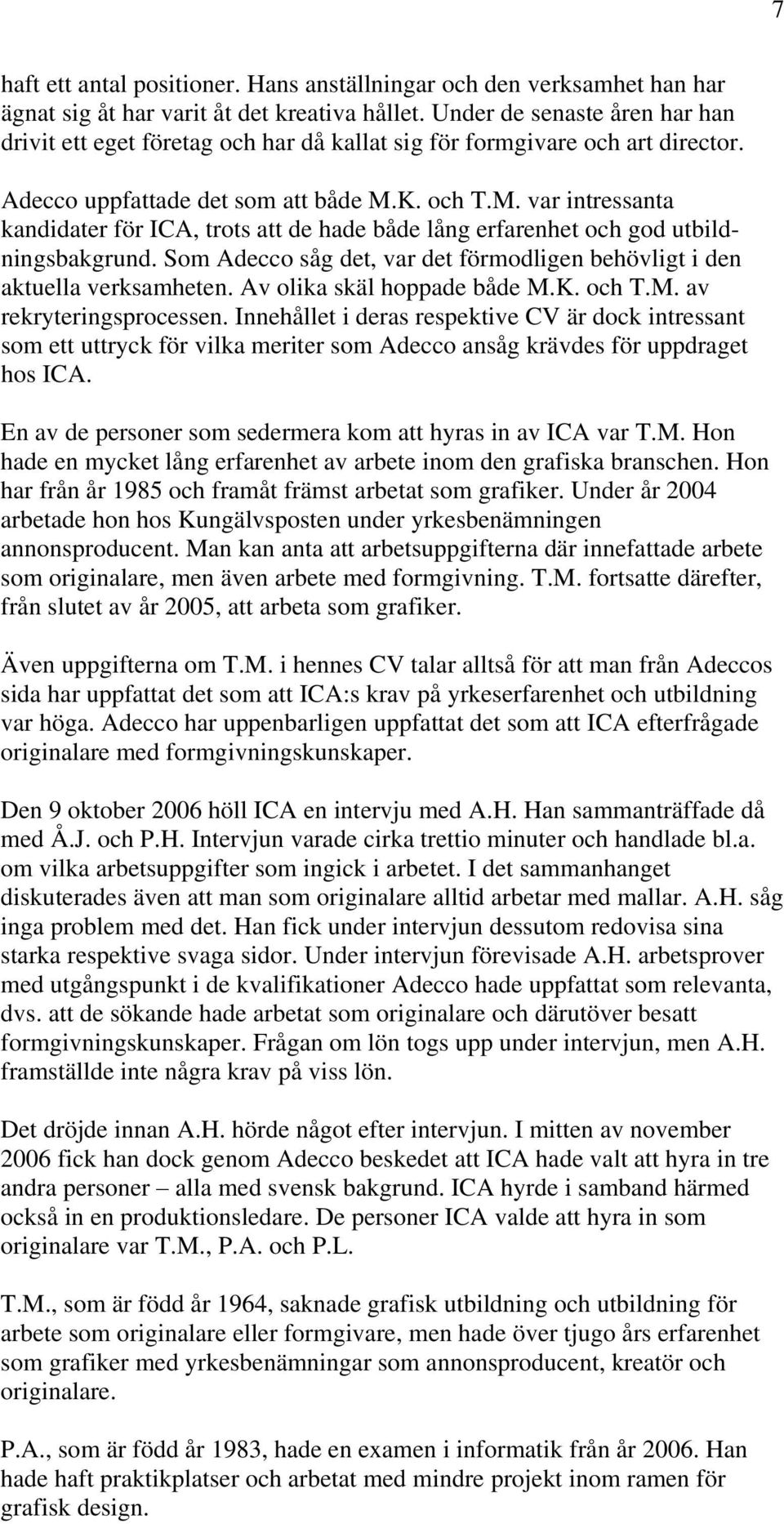 K. och T.M. var intressanta kandidater för ICA, trots att de hade både lång erfarenhet och god utbildningsbakgrund. Som Adecco såg det, var det förmodligen behövligt i den aktuella verksamheten.