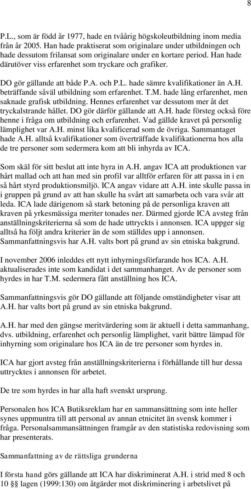 DO gör gällande att både P.A. och P.L. hade sämre kvalifikationer än A.H. beträffande såväl utbildning som erfarenhet. T.M. hade lång erfarenhet, men saknade grafisk utbildning.