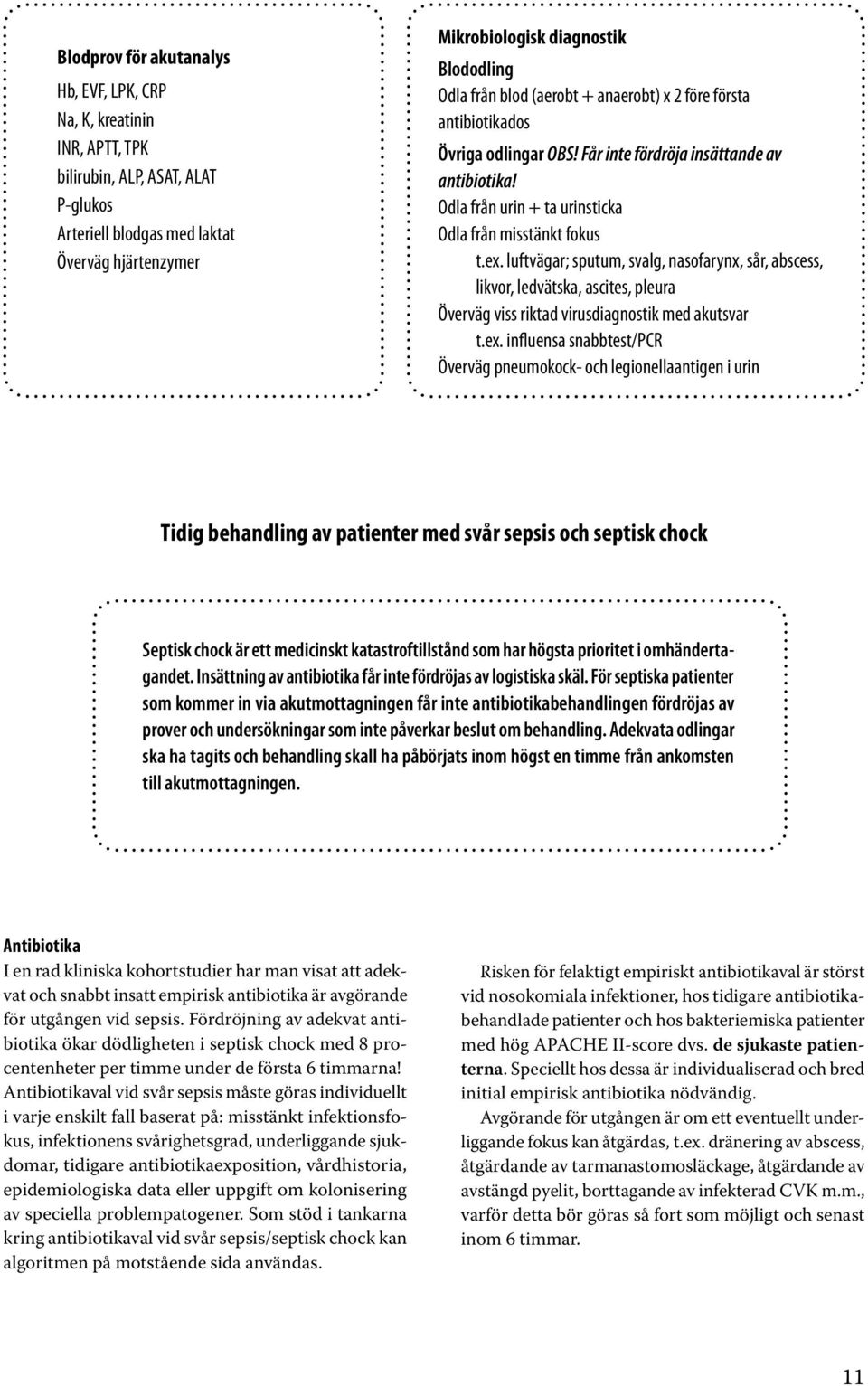 luftvägar; sputum, svalg, nasofarynx, sår, abscess, likvor, ledvätska, ascites, pleura Överväg viss riktad virusdiagnostik med akutsvar t.ex.