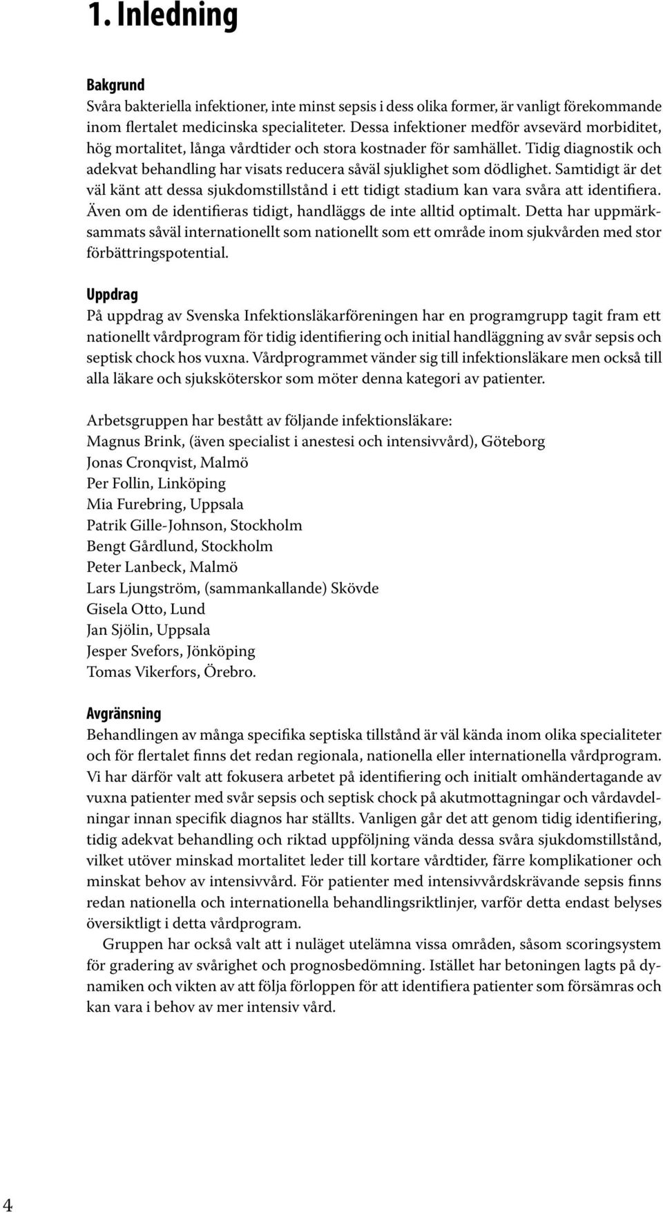 Tidig diagnostik och adekvat behandling har visats reducera såväl sjuklighet som dödlighet. Samtidigt är det väl känt att dessa sjukdomstillstånd i ett tidigt stadium kan vara svåra att identifiera.