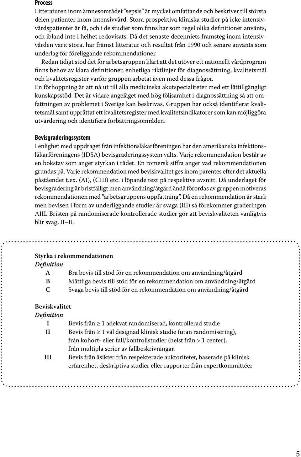 Då det senaste decenniets framsteg inom intensivvården varit stora, har främst litteratur och resultat från 1990 och senare använts som underlag för föreliggande rekommendationer.