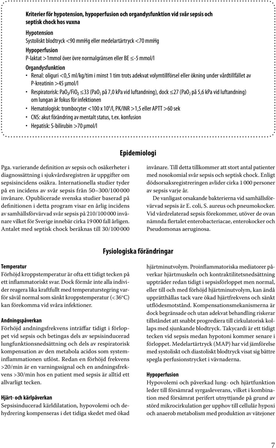 >45 µmol/l Respiratorisk: PaO2/FiO2 33 (PaO 2 på 7,0 kpa vid luftandning), dock 27 (PaO 2 på 5,6 kpa vid luftandning) om lungan är fokus för infektionen Hematologisk: trombocyter <100 x 10 9 /l,