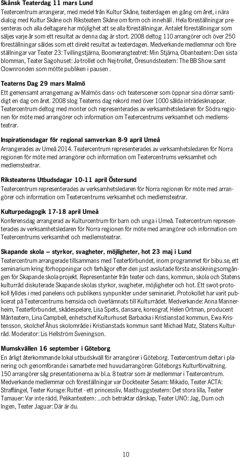 2008 deltog 110 arrangörer och över 250 föreställningar såldes som ett direkt resultat av teaterdagen.