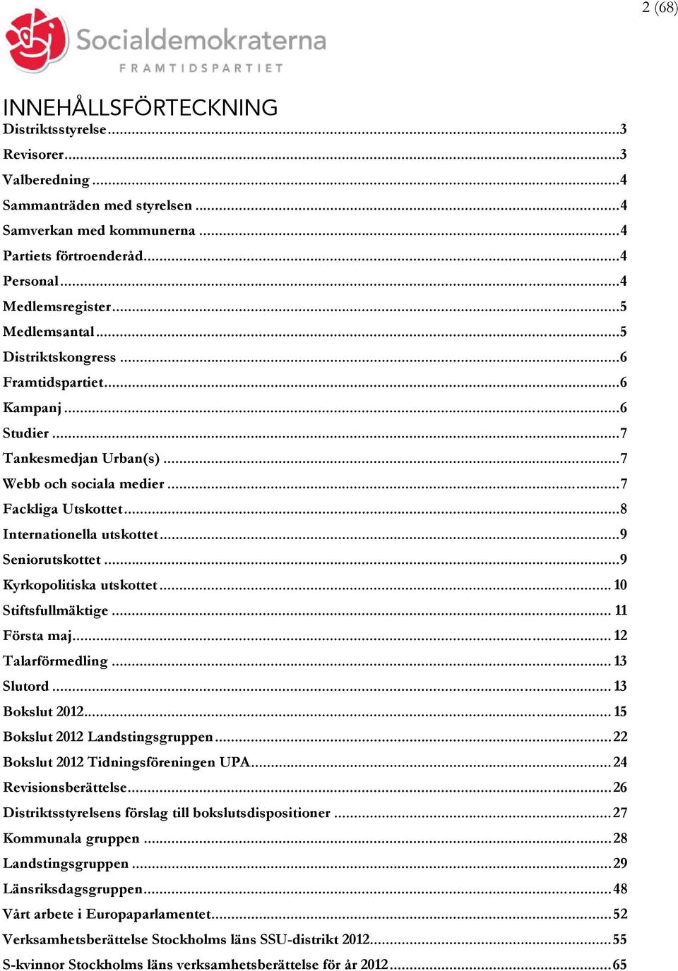 .. 8 Internationella utskottet... 9 Seniorutskottet... 9 Kyrkopolitiska utskottet... 10 Stiftsfullmäktige... 11 Första maj... 12 Talarförmedling... 13 Slutord... 13 Bokslut 2012.