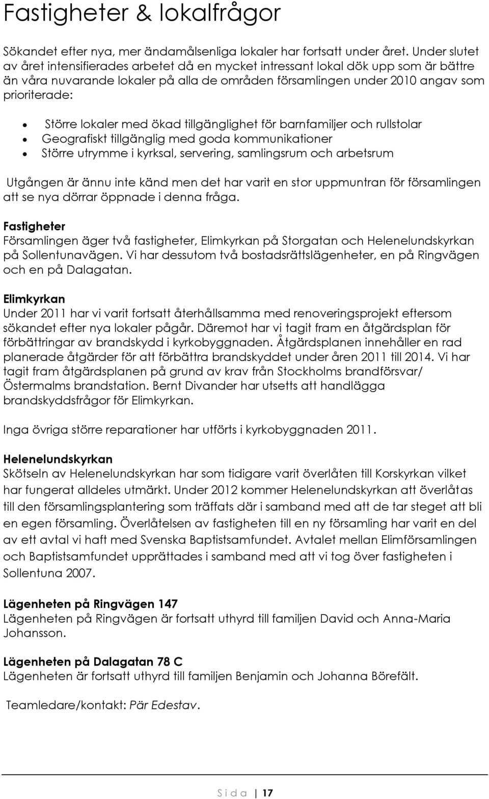 lokaler med ökad tillgänglighet för barnfamiljer och rullstolar Geografiskt tillgänglig med goda kommunikationer Större utrymme i kyrksal, servering, samlingsrum och arbetsrum Utgången är ännu inte