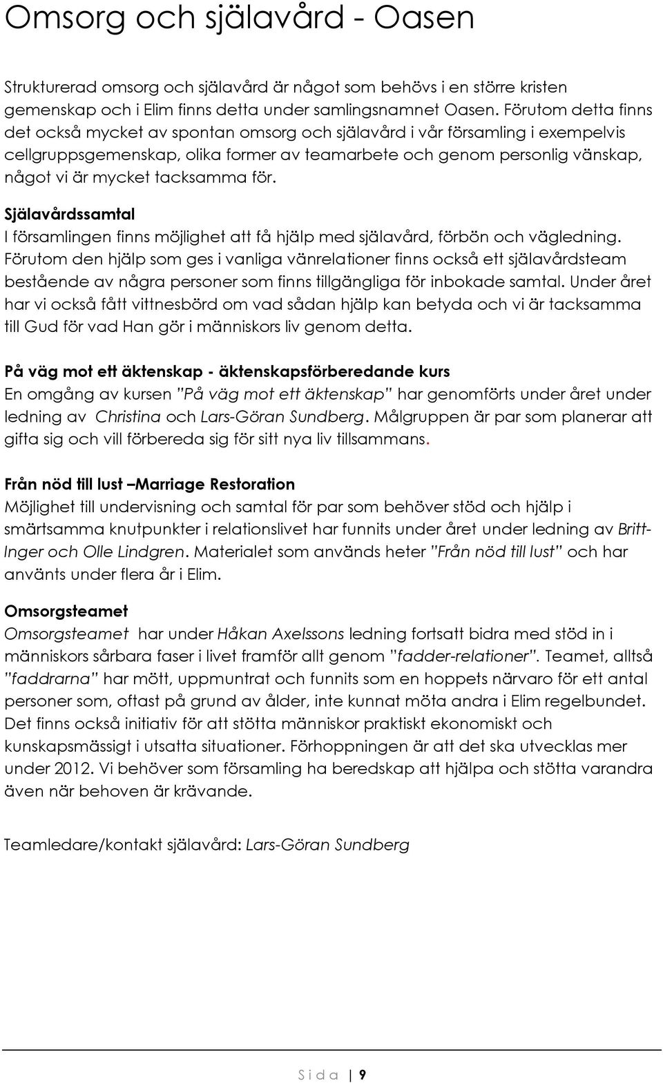 tacksamma för. Själavårdssamtal I församlingen finns möjlighet att få hjälp med själavård, förbön och vägledning.