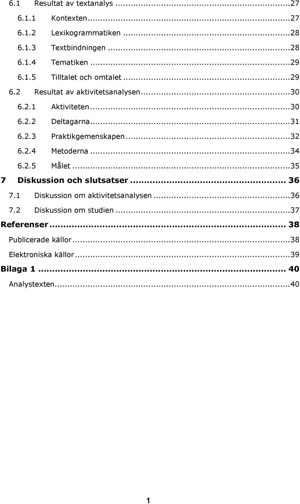 .. 32 6.2.4 Metoderna... 34 6.2.5 Målet... 35 7 Diskussion och slutsatser... 36 7.1 Diskussion om aktivitetsanalysen... 36 7.2 Diskussion om studien.