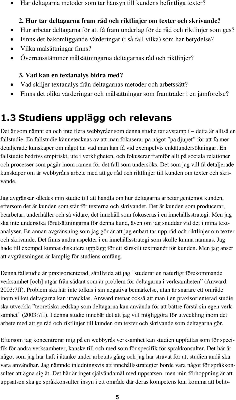 Överrensstämmer målsättningarna deltagarnas råd och riktlinjer? 3. Vad kan en textanalys bidra med? Vad skiljer textanalys från deltagarnas metoder och arbetssätt?