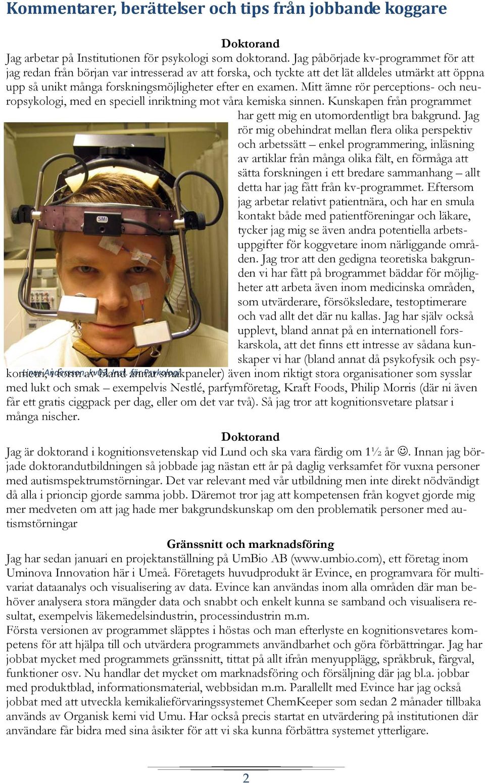 Mitt ämne rör perceptions- och neuropsykologi, med en speciell inriktning mot våra kemiska sinnen. Kunskapen från programmet har gett mig en utomordentligt bra bakgrund.