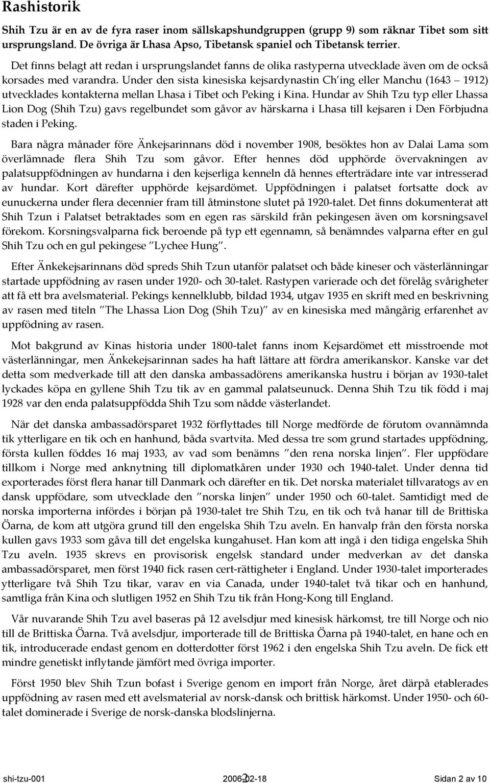 Under den sista kinesiska kejsardynastin Ch ing eller Manchu (1643 1912) utvecklades kontakterna mellan Lhasa i Tibet och Peking i Kina.