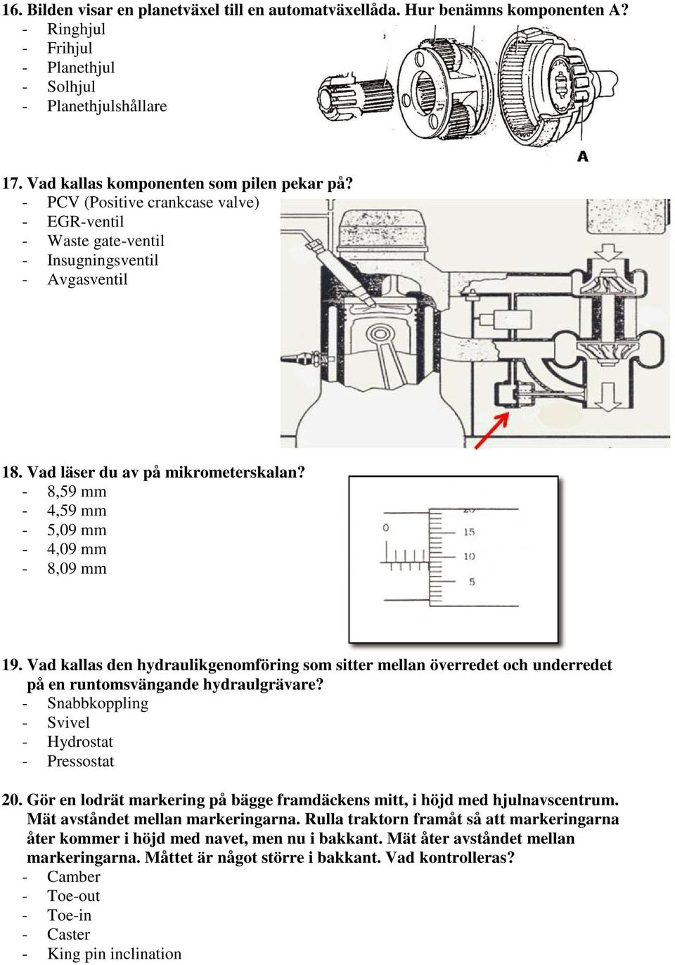 Vad kallas den hydraulikgenomföring som sitter mellan överredet och underredet på en runtomsvängande hydraulgrävare? - Snabbkoppling - Svivel - Hydrostat - Pressostat 20.