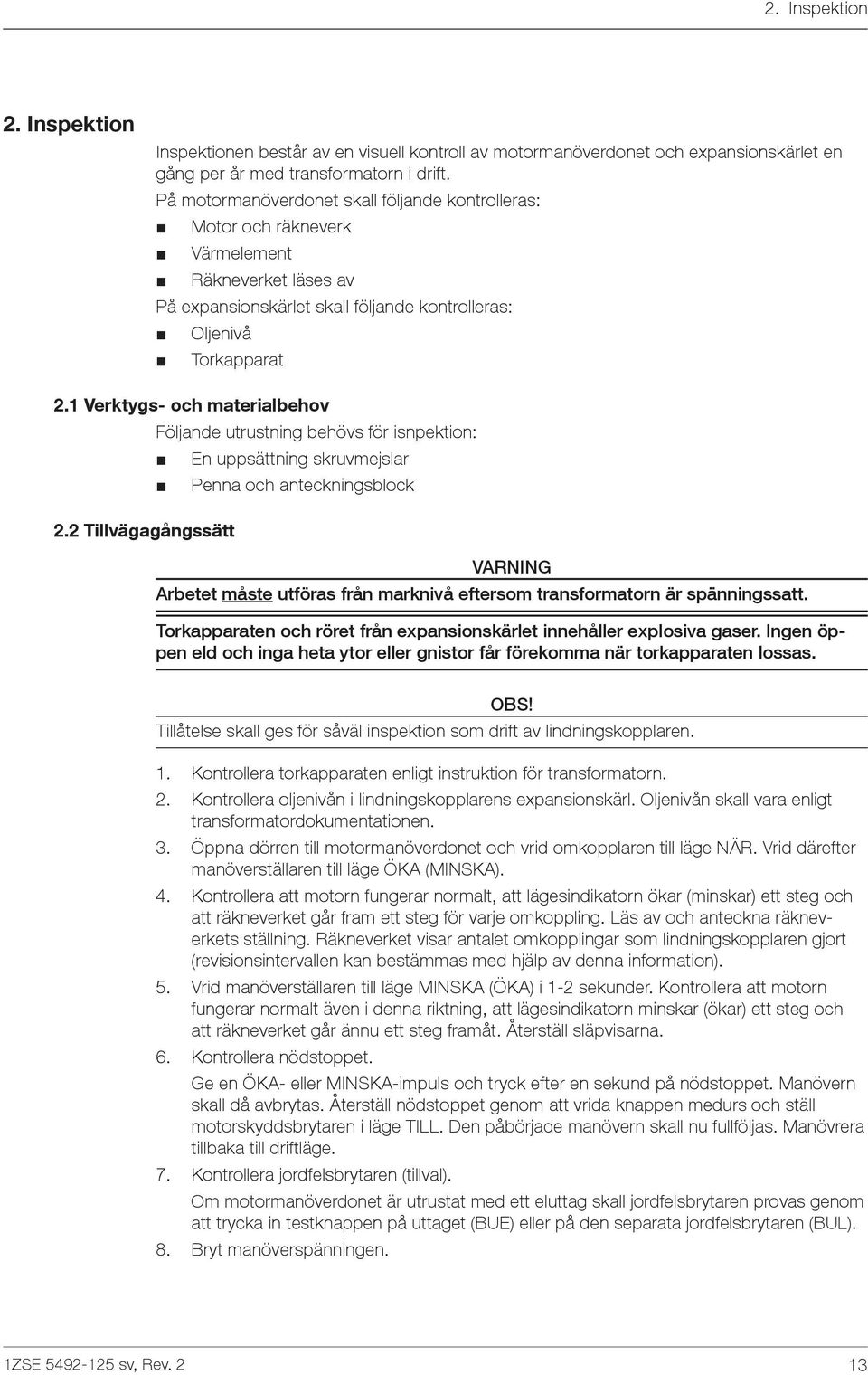 1 Verktygs- och materialbehov Följande utrustning behövs för isnpektion: 2.