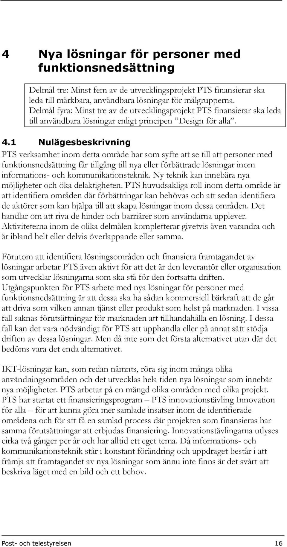 1 Nulägesbeskrivning PTS verksamhet inom detta område har som syfte att se till att personer med funktionsnedsättning får tillgång till nya eller förbättrade lösningar inom informations- och