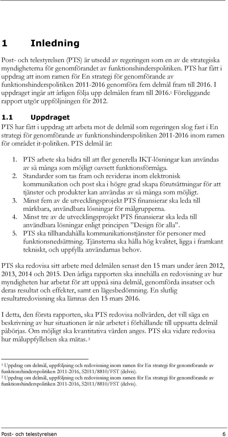 I uppdraget ingår att årligen följa upp delmålen fram till 2016. 1 