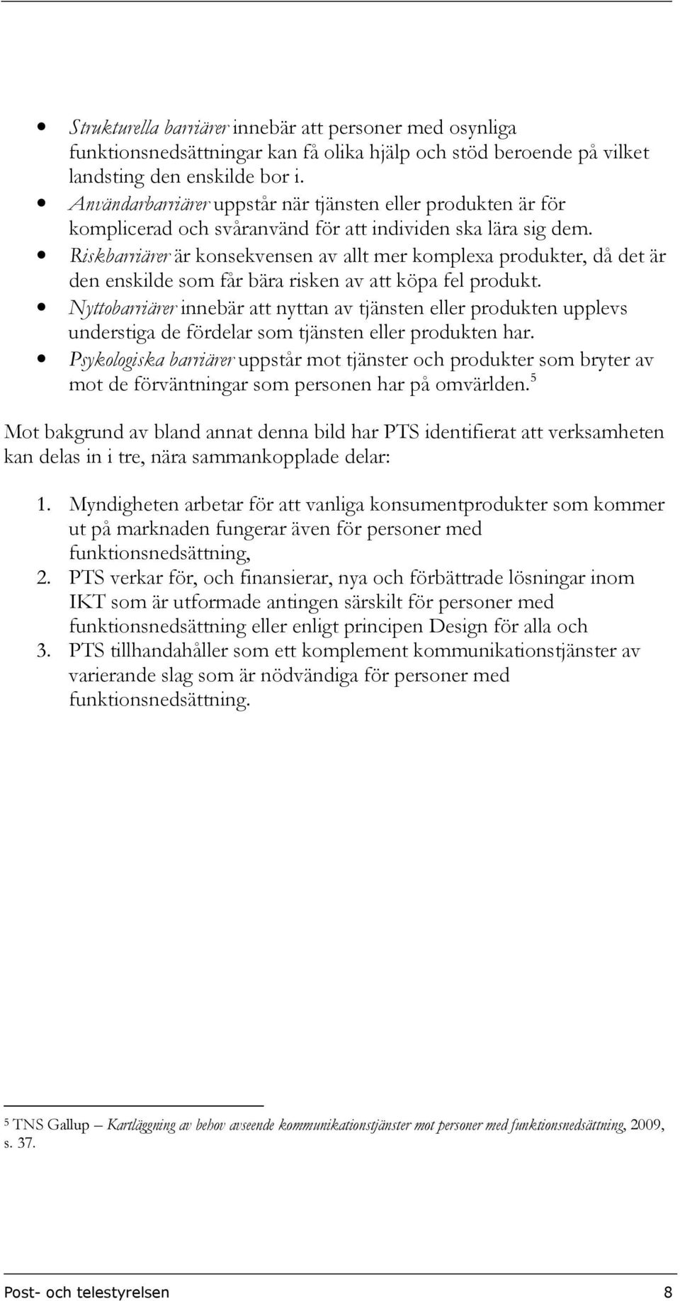 Riskbarriärer är konsekvensen av allt mer komplexa produkter, då det är den enskilde som får bära risken av att köpa fel produkt.