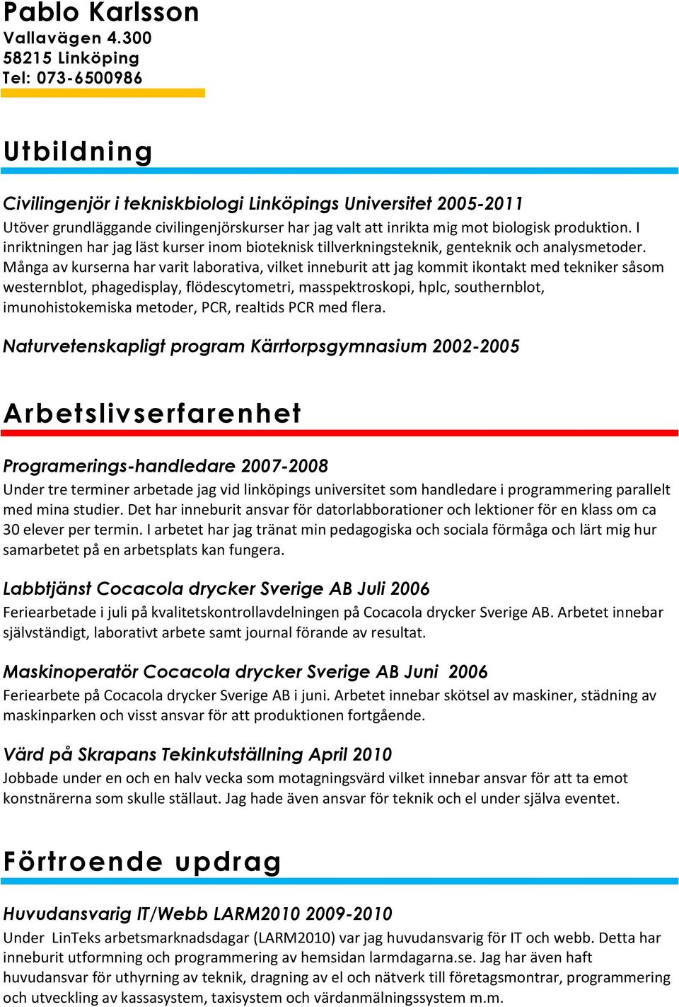 produktion. I inriktningen har jag läst kurser inom bioteknisk tillverkningsteknik, genteknik och analysmetoder.