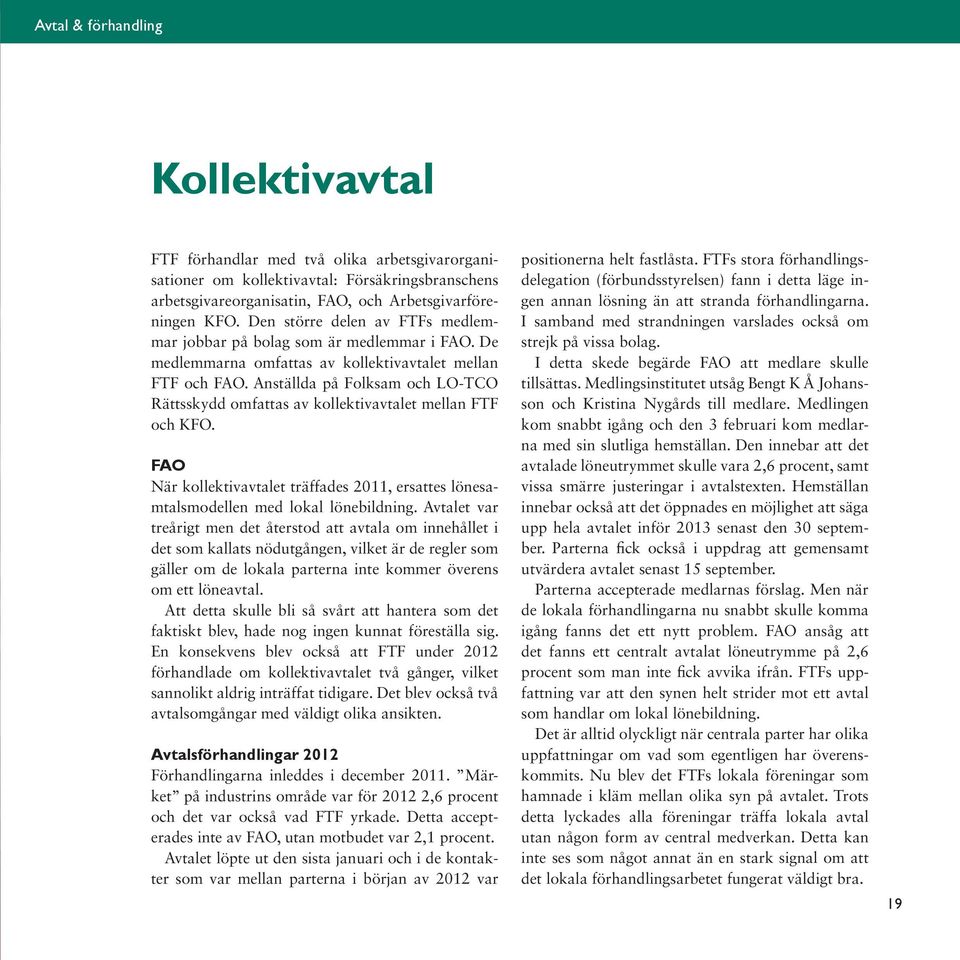 Anställda på Folksam och LO-TCO Rättsskydd omfattas av kollektivavtalet mellan FTF och KFO. FAO När kollektivavtalet träffades 2011, ersattes lönesamtalsmodellen med lokal lönebildning.