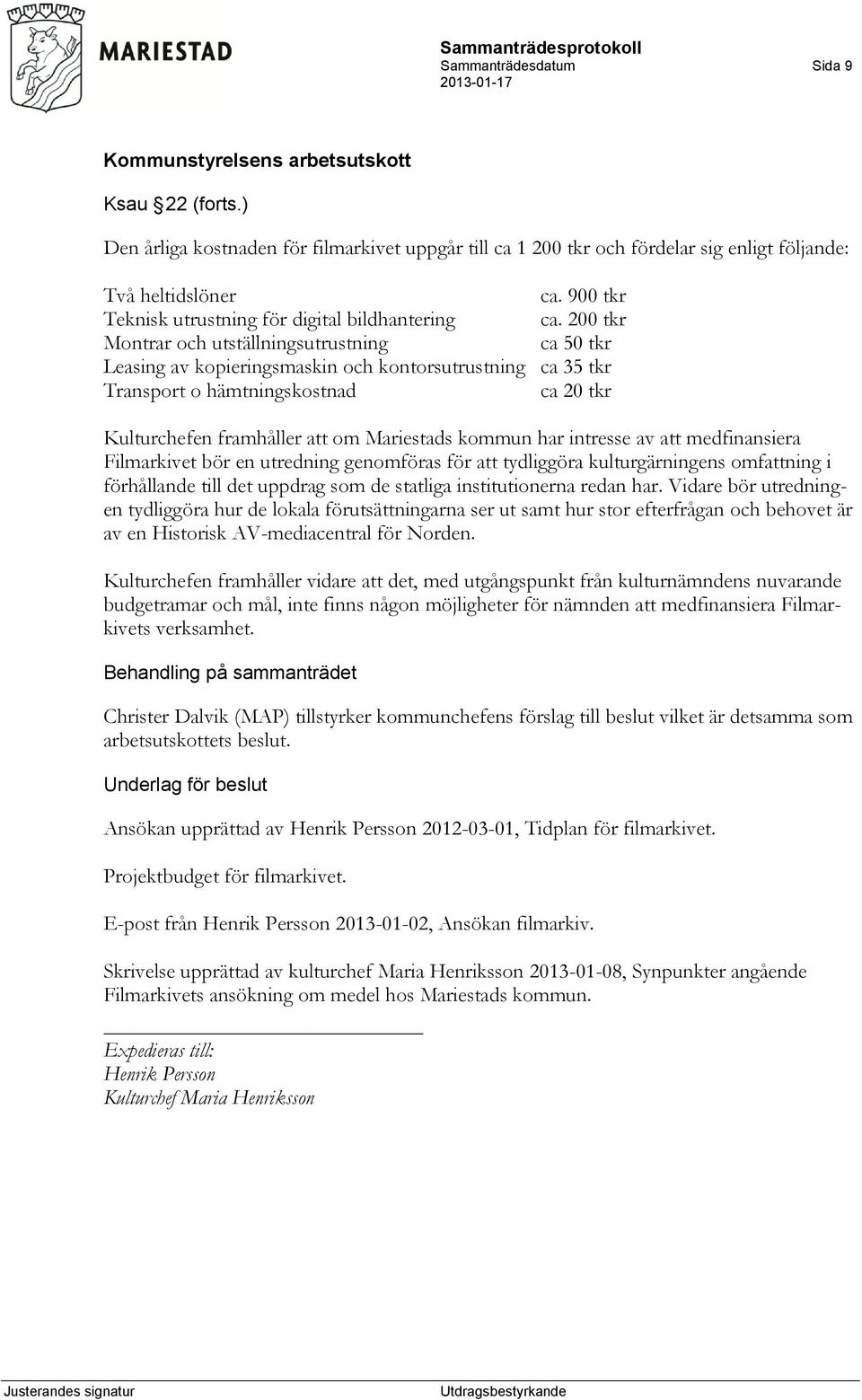 200 tkr Montrar och utställningsutrustning ca 50 tkr Leasing av kopieringsmaskin och kontorsutrustning ca 35 tkr Transport o hämtningskostnad ca 20 tkr Kulturchefen framhåller att om Mariestads