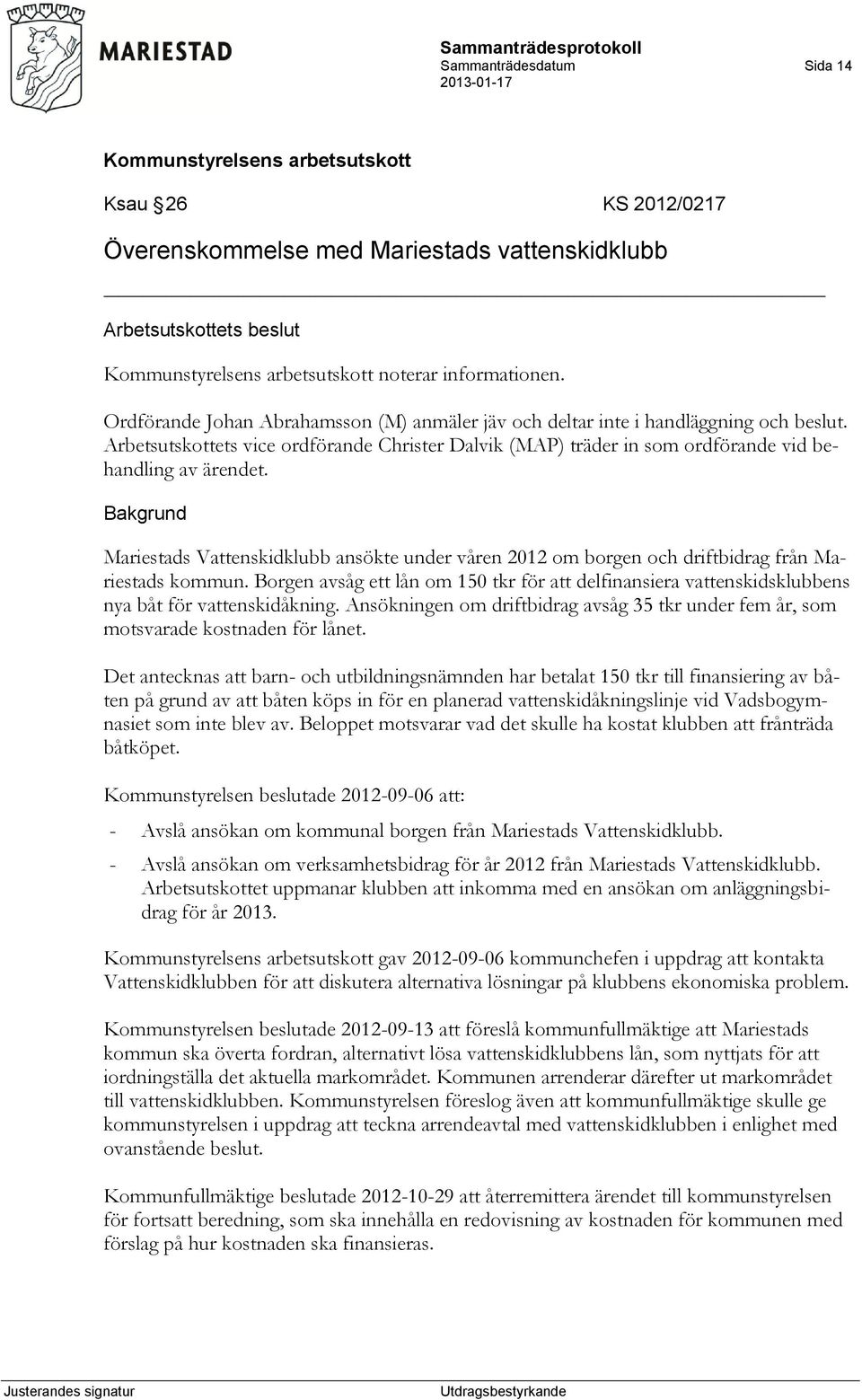 Bakgrund Mariestads Vattenskidklubb ansökte under våren 2012 om borgen och driftbidrag från Mariestads kommun.