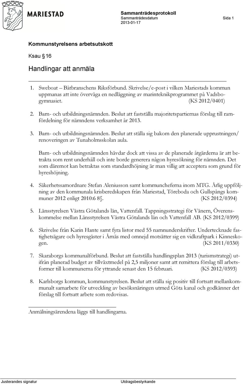 Beslut att fastställa majoritetspartiernas förslag till ramfördelning för nämndens verksamhet år 2013. 3. Barn- och utbildningsnämnden.