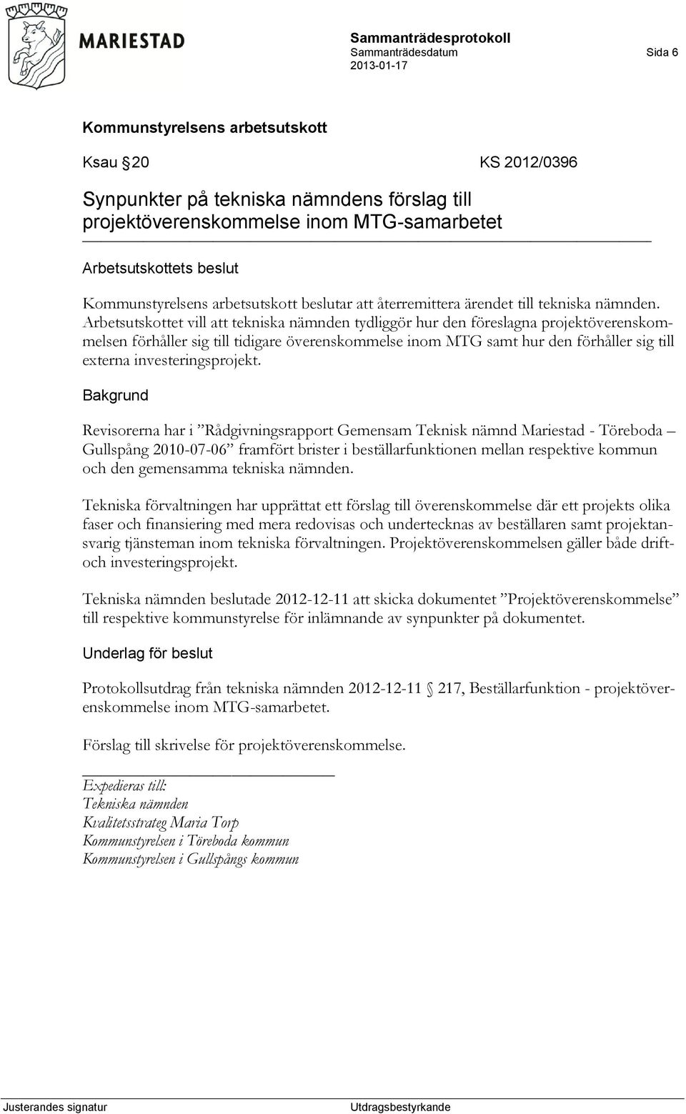 Arbetsutskottet vill att tekniska nämnden tydliggör hur den föreslagna projektöverenskommelsen förhåller sig till tidigare överenskommelse inom MTG samt hur den förhåller sig till externa