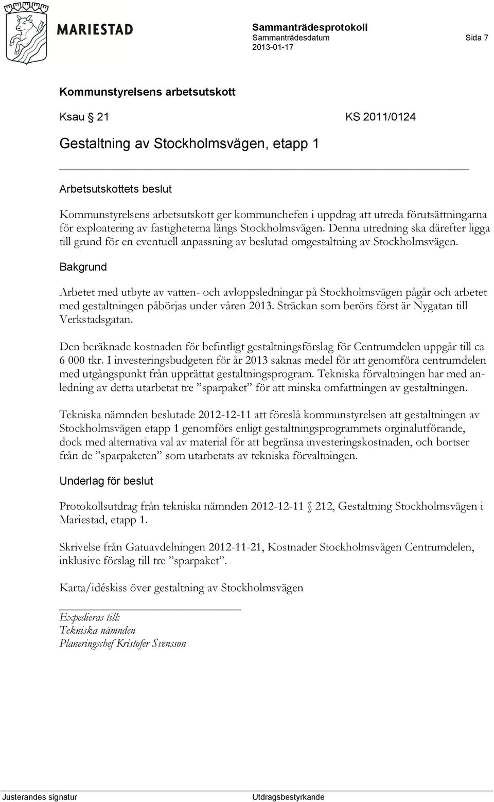 Bakgrund Arbetet med utbyte av vatten- och avloppsledningar på Stockholmsvägen pågår och arbetet med gestaltningen påbörjas under våren 2013. Sträckan som berörs först är Nygatan till Verkstadsgatan.