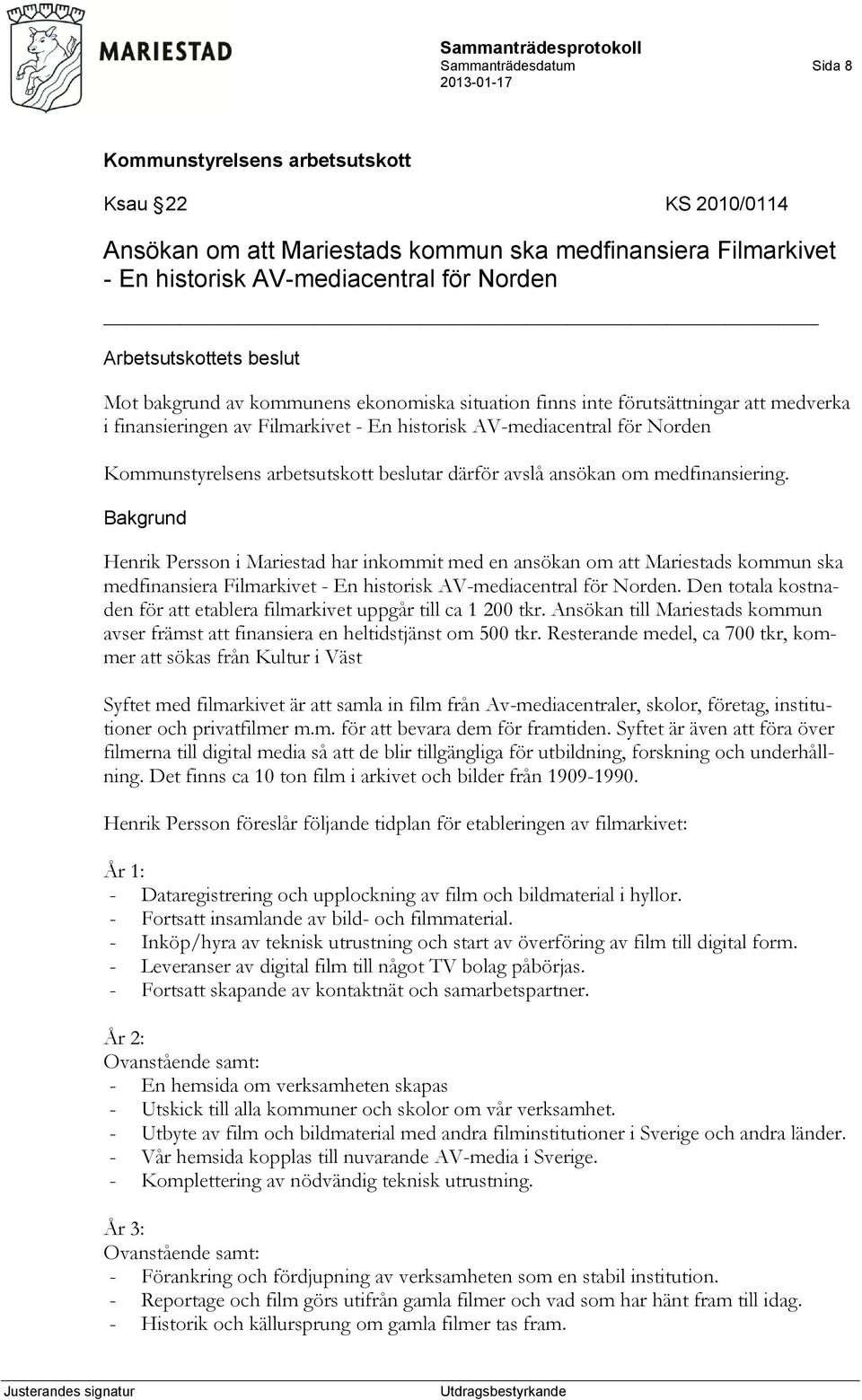 Bakgrund Henrik Persson i Mariestad har inkommit med en ansökan om att Mariestads kommun ska medfinansiera Filmarkivet - En historisk AV-mediacentral för Norden.