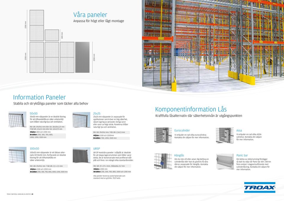 Rör UR: 19x19x1 mm eller UX: 30x20x1,25 mm Tråd UR: 2,5x2,5 mm eller UX: 3,0x3,75 mm Höjder: 800 och 2200 mm Bredder: 200, 300, 700, 800, 1000, 1200, 1500 mm 25x25 25x25 mm nätpaneler är anpassade