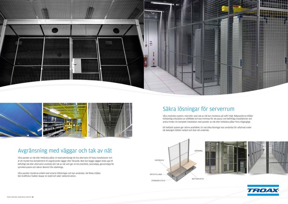 En komplett installation med paneler av nät eller heltäckta plåtar finns tillgängligt. Ett heltäckt system ger större avskildhet.