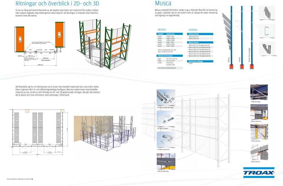 Det är ett system som är skapat för säker hantering och lagring i en logistikmiljö. MUSCA KONSOL P 1 200 mm ATTACH PANELS DIRECTLY TO RACKING WITH SUPPLIED TECH SCREWS.