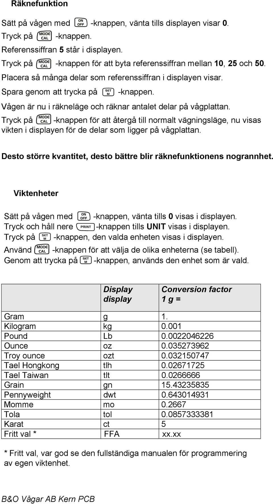 Tryck på -knappen för att återgå till normalt vägningsläge, nu visas vikten i displayen för de delar som ligger på vågplattan. Desto större kvantitet, desto bättre blir räknefunktionens nogrannhet.