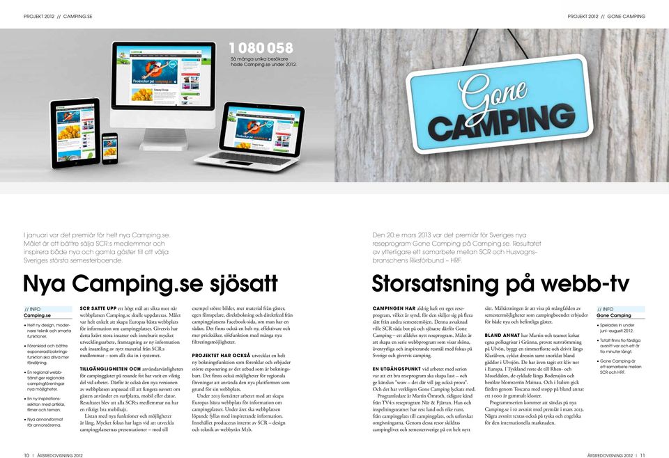 se sjösatt Storsatsning på webb-tv // INFO Camping.se Helt ny design, modernare teknik och smarta funktioner. Förenklad och bättre exponerad bokningsfunktion ska driva mer försäljning.