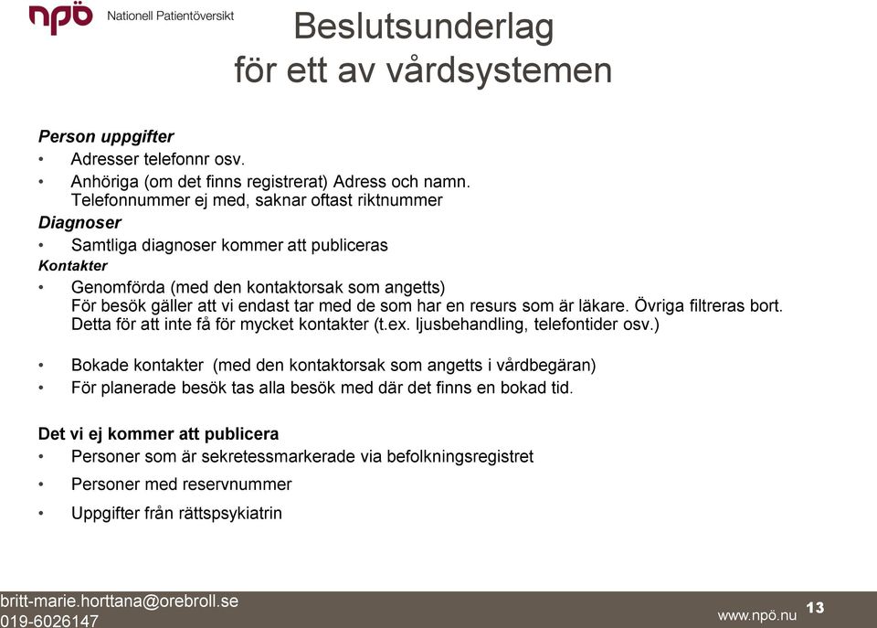 har en resurs som är läkare. Övriga filtreras bort. Detta för att inte få för mycket kontakter (t.ex. ljusbehandling, telefontider osv.