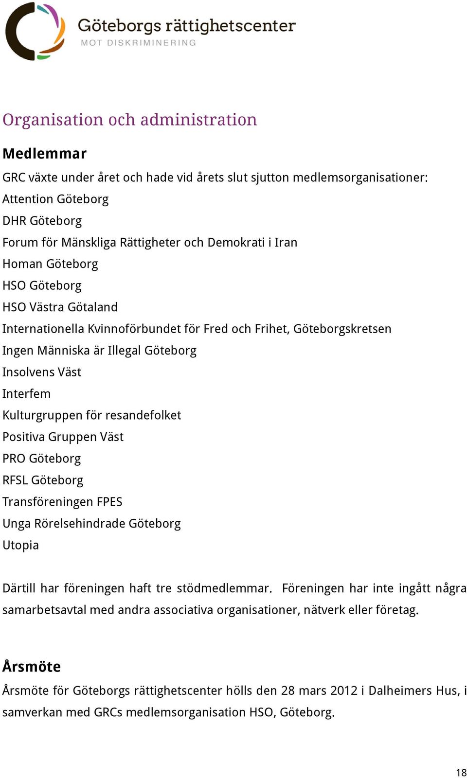 resandefolket Positiva Gruppen Väst PRO Göteborg RFSL Göteborg Transföreningen FPES Unga Rörelsehindrade Göteborg Utopia Därtill har föreningen haft tre stödmedlemmar.