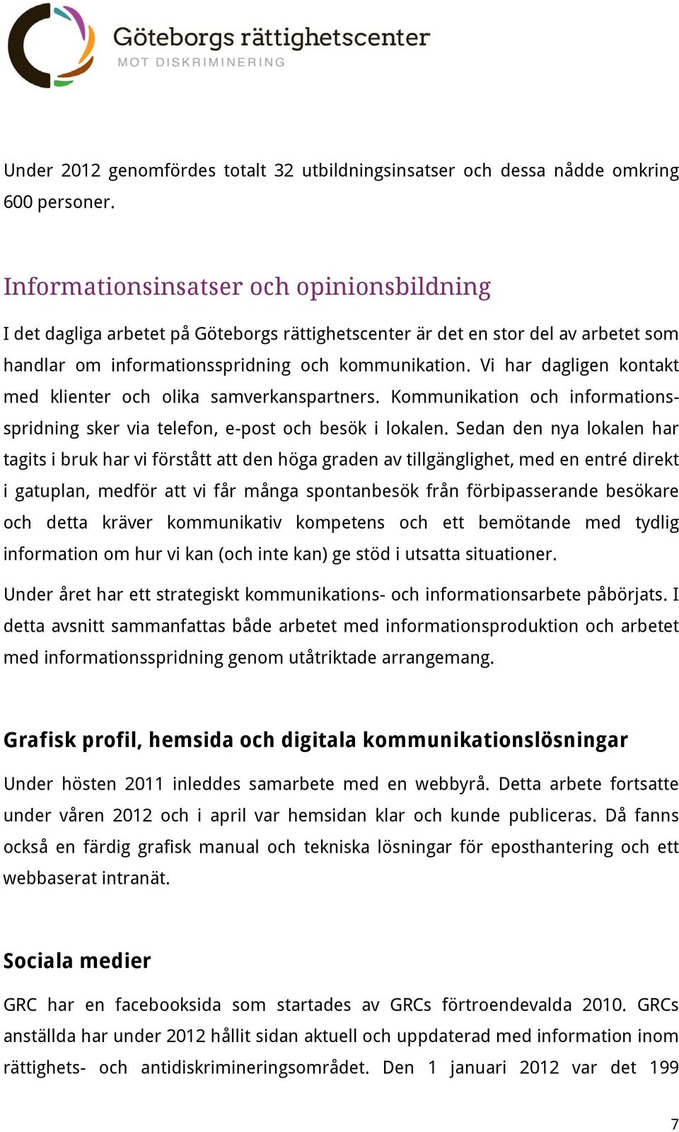 Vi har dagligen kontakt med klienter och olika samverkanspartners. Kommunikation och informationsspridning sker via telefon, e-post och besök i lokalen.