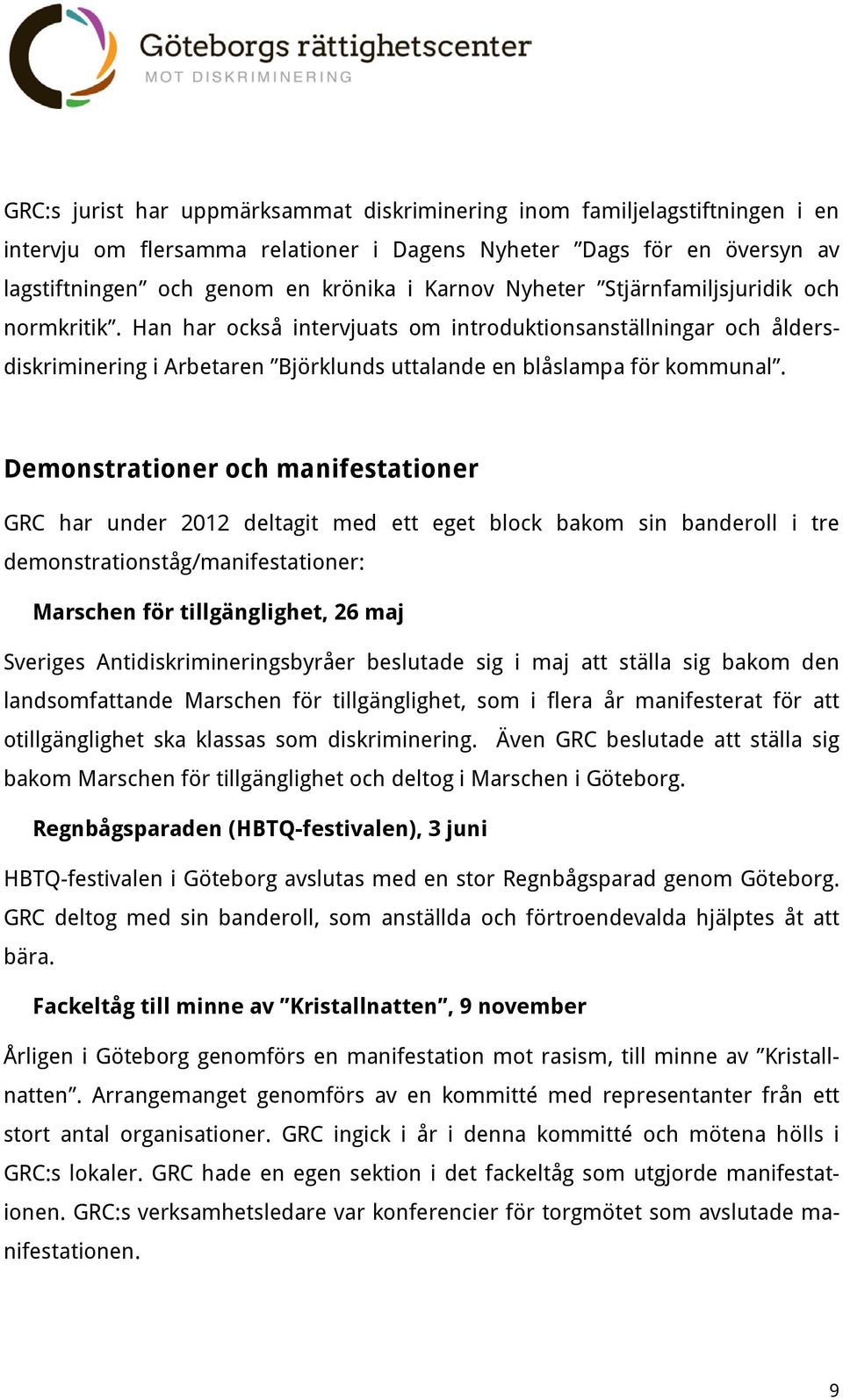 Demonstrationer och manifestationer GRC har under 2012 deltagit med ett eget block bakom sin banderoll i tre demonstrationståg/manifestationer: Marschen för tillgänglighet, 26 maj Sveriges