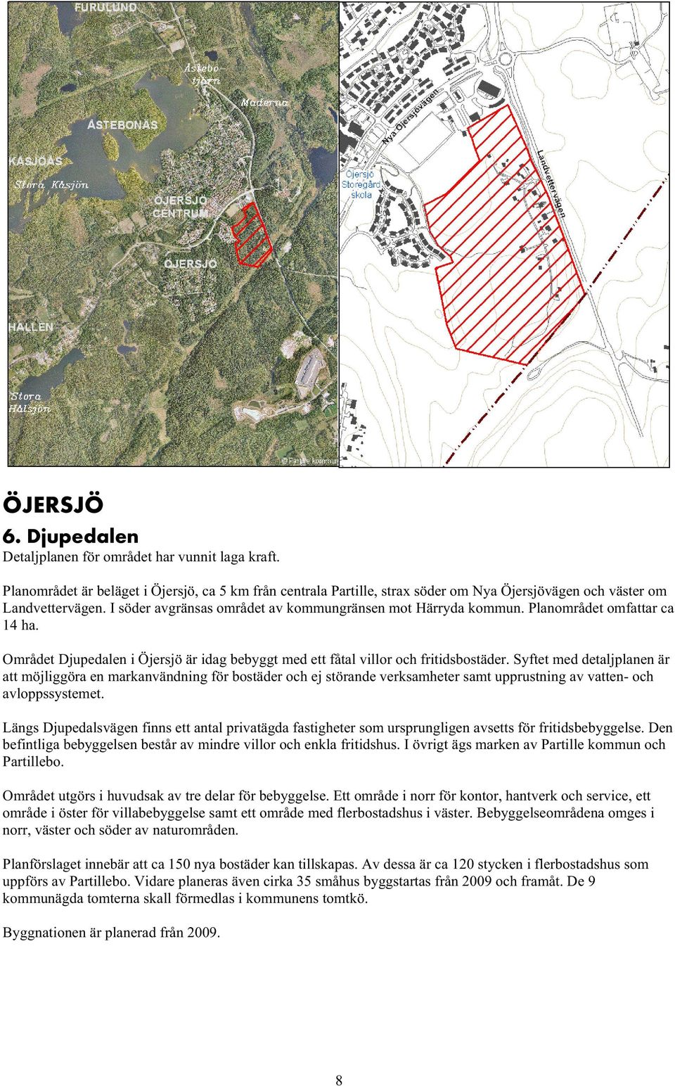 Syftet med detaljplanen är att möjliggöra en markanvändning för bostäder och ej störande verksamheter samt upprustning av vatten- och avloppssystemet.