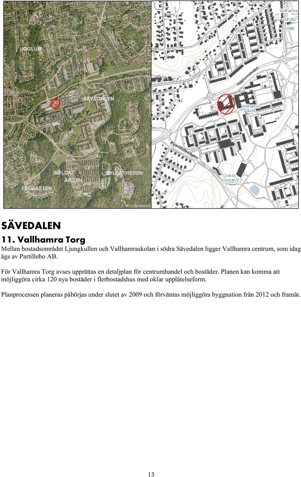 som idag ägs av Partillebo AB. För Vallhamra Torg avses upprättas en detaljplan för centrumhandel och bostäder.